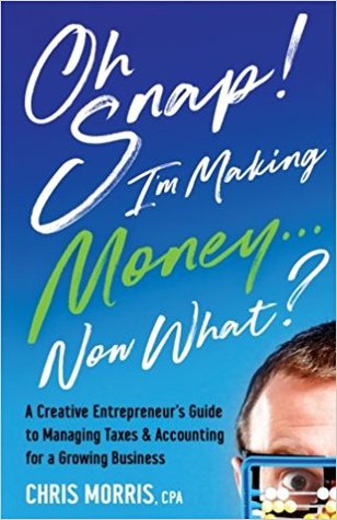 Oh SNAP! I'm Making Money...Now What?: A Creative Entrepreneur's Guide to Managing Taxes & Accounting for a Growing Business