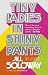 Tiny Ladies in Shiny Pants