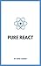Pure React: A step-by-step guide to mastering React.