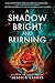 A Shadow Bright and Burning...