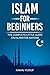 Islam for Beginners: The Co...