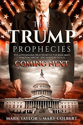 The Trump Prophecies: The Astonishing True Story of the Man Who Saw Tomorrow... and What He Says Is Coming Next (Kindle Edition)