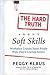The Hard Truth About Soft Skills by Peggy Klaus