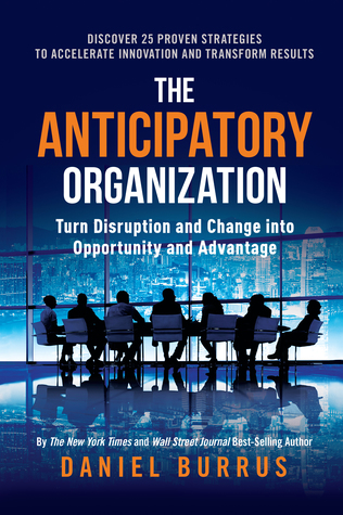 The Anticipatory Organization: Turn Disruption and Change into Opportunity and Advantage (Hardcover)