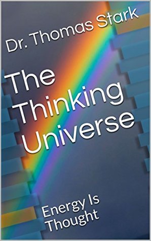 The Thinking Universe: Energy Is Thought (The Truth Series Book 3)