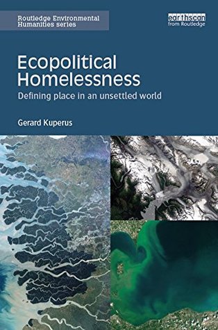 Ecopolitical Homelessness: Defining place in an unsettled world (Routledge Environmental Humanities)