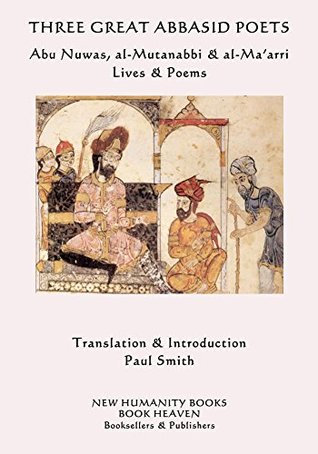 Three Great Abbasid Poets: Abu Nuwas, al-Mutanabbi & al-Ma'arri, Lives & Poems (Kindle Edition)
