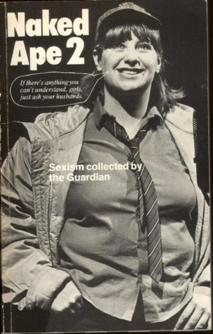 Naked Ape 2: Sexism Collected by the Guardian (No. 2)