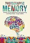 Photographic Memory: Simple, Proven Methods to Remembering Anything Faster, Longer, Better (Accelerated Learning Series Book 1)