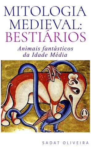 Mitologia Medieval: Bestiários: Animais fantásticos da Idade Média