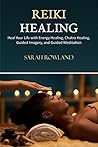 Reiki Healing: Reiki for Beginners, Heal Your Body and Increase Energy with Chakra Balancing, Chakra Healing, and Guided Imagery (Open Your Third Eye Chakra, Higher Consciousness)