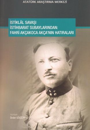 İstiklâl Savaşı İstihbarat Subaylarından: Fahri Akçakoca Akça’nın Hatıraları