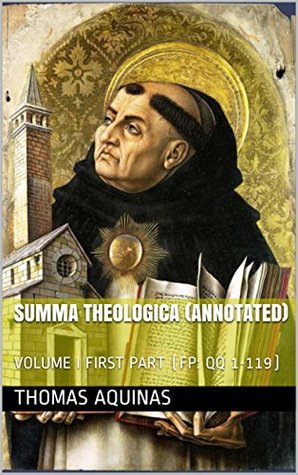 SUMMA THEOLOGICA (Annotated): VOLUME I FIRST PART (FP: QQ 1-119) (St Thomas Aquinas Series)