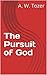 The Pursuit of God by A.W. Tozer The Pursuit of God by A.W. Tozer