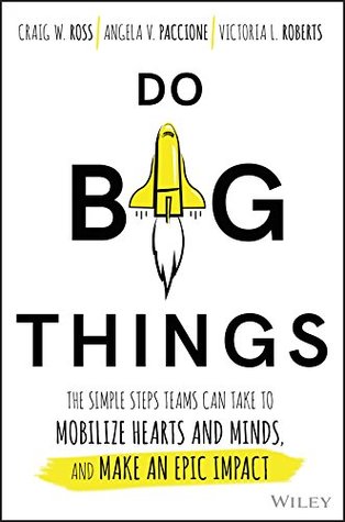 Do Big Things: The Simple Steps Teams Can Take to Mobilize Hearts and Minds, and Make an Epic Impact (Kindle Edition)