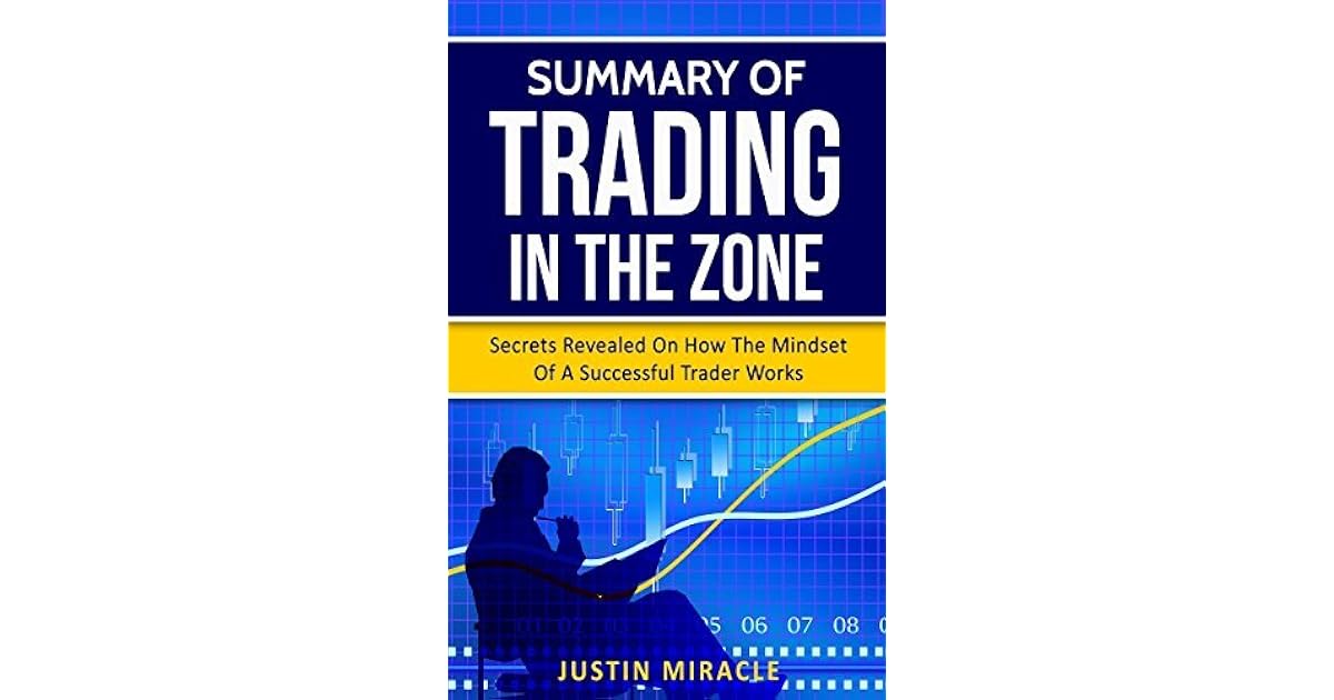 Summary of TRADING IN THE ZONE Secrets Revealed On How The Mindset Of
