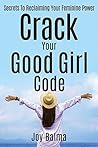 Crack Your Good Girl Code: Secrets To Reclaiming Your Feminine Power Book cover for Crack Your Good Girl Code: Secrets To Reclaiming Your Feminine Power