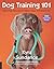 Dog Training 101: Step-by-Step Instructions for Raising a Happy Well-Behaved Dog