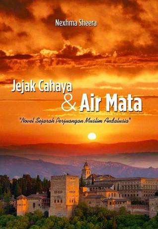 Jejak Cahaya dan Air Mata: Novel Sejarah Perjuangan Muslim Andalusia