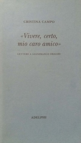 «Vivere, certo, mio caro amico». Lettere a Gianfranco Draghi (Paperback)