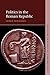 Politics in the Roman Republic (Key Themes in Ancient History)