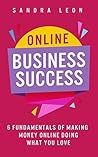 Online Business Success: 6 Fundamentals of Making Money Online Doing What You Love Book cover for Online Business Success: 6 Fundamentals of Making Money Online Doing What You Love