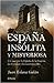 España insólita y misteriosa: Un viaje por la España de la brujería, las leyendas y los tesoros ocultos