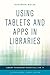 Using Tablets and Apps in Libraries (Library Technology Essentials Book 11) (Volume 11)