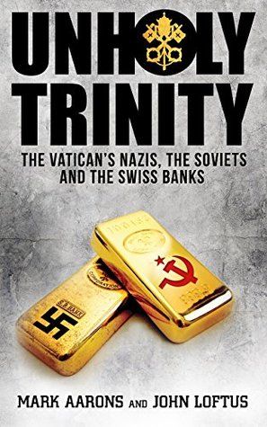 Unholy Trinity: The Vatican’s Nazis, Soviet Intelligence and the Swiss Banks (Kindle Edition)