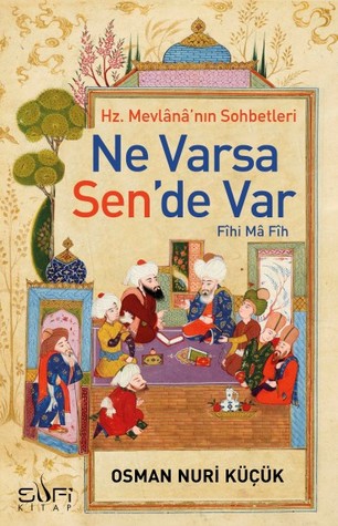 Hz. Mevlânâ'nın Sohbetleri: Ne Varsa Sen'de Var (Fîhi Mâ Fîh)