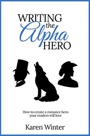 Writing the Alpha Hero: How to create a romance hero your readers will love (Romance Writers' Bookshelf Book 2)
