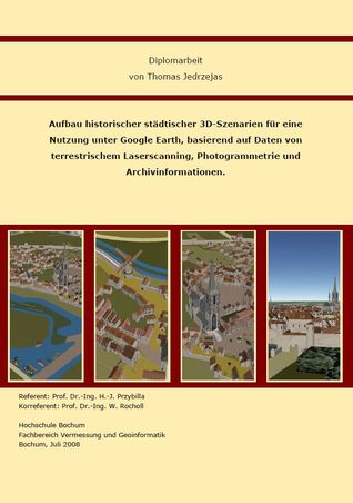 Aufbau historischer städtischer 3D-Szenarien für eine Nutzung unter Google Earth, basierend auf Daten von terrestrischem Laserscanning, Photogrammetrie und Archivinformationen; Diplomarbeit