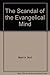 The Scandal Of The Evangelical Mind by Mark A. Noll
