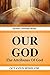 The Attributes Of God: Our God (The Knowledge Of The Holy)