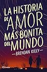 La historia de amor más bonita del mundo (Planeta Internacional) by Brendan Kiely