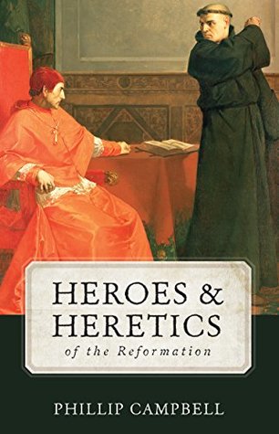 Heroes & Heretics of the Reformation (Kindle Edition)