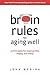 Brain Rules for Aging Well: 10 Principles for Staying Vital, Happy, and Sharp