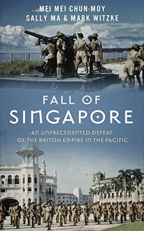 Fall of Singapore: The Undefeatable British Fortress Conquered (Kindle Edition)