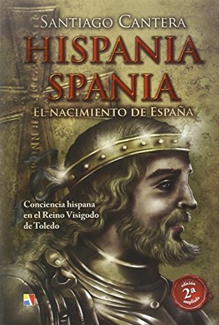 Hispania - Spania : El nacimiento de España: Conciencia hispana en el Reino Visigodo de Toledo (Pasado Remoto) (Spanish Edition)