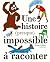 Une histoire (presque) impossible à raconter by Bruno Gilbert Une histoire (presque) impossible à raconter by Bruno Gilbert