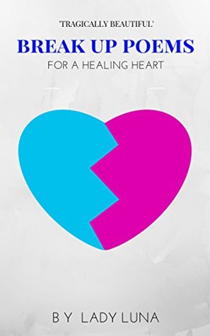 Break Up Poems: For A Healing Heart (Kindle Edition)
