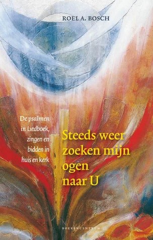 Steeds weer zoeken mijn ogen naar u. De psalmen in Liedboek, zingen en bidden in huis en kerk (Paperback)