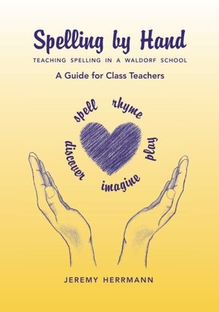 Spelling by Hand: Teaching Spelling in a Waldorf School, a Guide for Class Teachers (Paperback)
