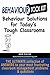 The Behaviour Tool Kit: Behaviour Solutions for Today's Tough Classrooms