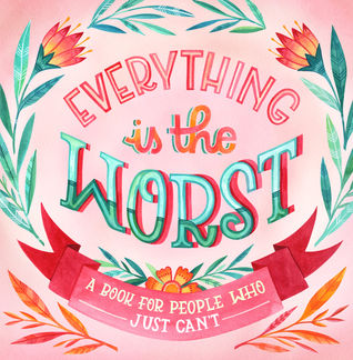 Everything Is the Worst: A Book for People Who Just Can't (Hardcover)
