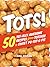 Tots!: 50 Tot-ally Awesome Recipes from Totchos to Sweet Po-tot-o Pie