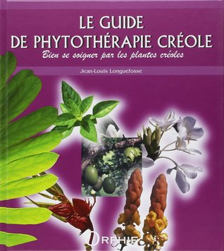 Le guide de phytothérapie créole : Bien se soigner par les plantes créoles (Paperback)