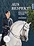 Aus Respekt: Reiten zum Wohle des Pferdes (German Edition)