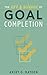 The Art and Science of Goal Completion by Avery G. Hayden