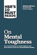 HBR's 10 Must Reads on Mental Toughness (with bonus interview "Post-Traumatic Growth and Building Resilience" with Martin Seligman) (HBR's 10 Must Reads)